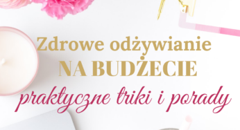 Zdrowe odżywianie na budżecie – praktyczne triki i porady