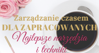 Zarządzanie czasem dla zapracowanych -najlepsze narzędzia i techniki