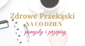 Zdrowe przekąski na co dzień – pomysły i przepisy