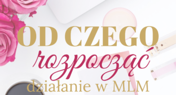 Od czego rozpocząć działanie w MLM