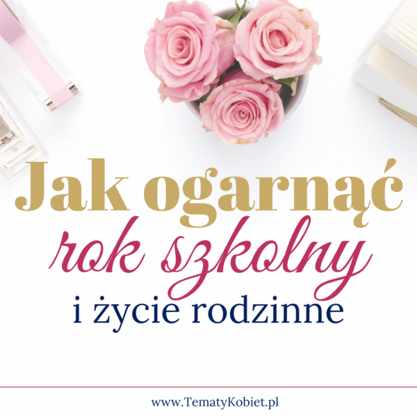 Jak ogarnąć rok szkolny i zorganizować życie rodzinne?